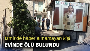 İzmir'de haber alınamayan kişi, evinde ölü bulundu