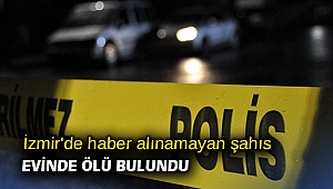 İzmir'de haber alınamayan şahıs evinde ölü bulundu