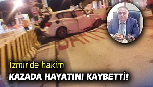 İzmir'de hakim kazada hayatını kaybetti!