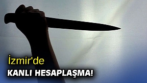 İzmir'de kanlı hesaplaşma!