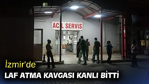İzmir'de laf atma kavgası kanlı bitti