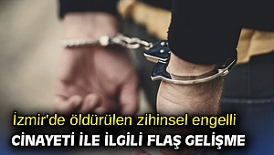 İzmir'de öldürülen zihinsel engelli cinayeti ile ilgili flaş gelişme