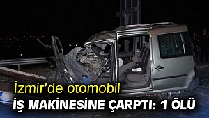 İzmir’de otomobil iş makinesine çarptı: 1 ölü