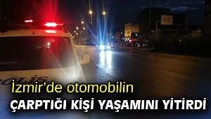 İzmir’de otomobilin çarptığı kişi yaşamını yitirdi