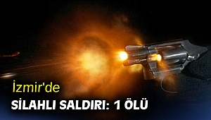 İzmir'de silahlı saldırı: 1 ölü