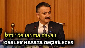 İzmir'de tarıma dayalı OSB'ler hayata geçirilecek