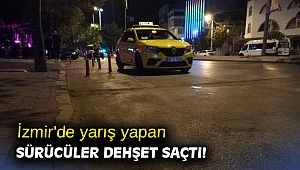 İzmir'de yarış yapan sürücüler dehşet saçtı!