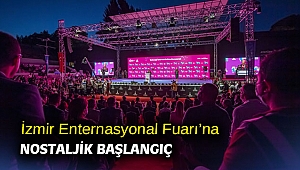İzmir Enternasyonal Fuarı’na nostaljik başlangıç 