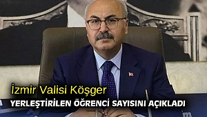  İzmir Valisi Köşger yerleştirilen öğrenci sayısını açıkladı