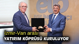 İzmir-Van arası yatırım köprüsü kuruluyor