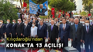 Kılıçdaroğlu'ndan Konak'ta 13 açılış!