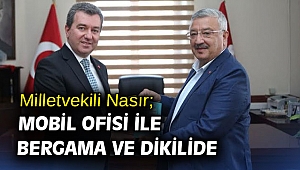 Milletvekili Nasır; Mobil Ofisi ile Bergama ve Dikilide 