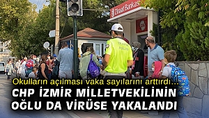Okulların açılması vaka sayılarını arttırdı… CHP İzmir Milletvekilinin oğlu da virüse yakalandı 