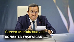 Sancar Maruflu’nun adı Konak’ta yaşayacak