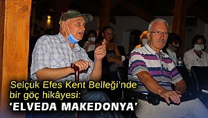 Selçuk Efes Kent Belleği’nde bir göç hikâyesi: ‘Elveda Makedonya’