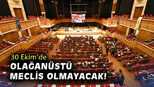 30 Ekim’de olağanüstü Meclis olmayacak!