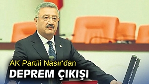 AK Partili Nasır'dan deprem çıkışı