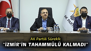 AK Partili Sürekli: “İzmir’in tahammülü kalmadı”