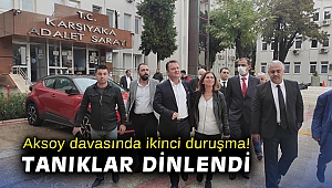 Aksoy davasında ikinci duruşma! Tanıklar dinlendi