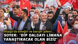 Aliağa'da emeğin ve barışın şöleni… Soyer: 