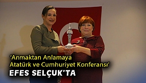 ‘Anmaktan Anlamaya Atatürk ve Cumhuriyet Konferansı’ Efes Selçuk’ta