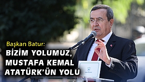 Başkan Batur: Bizim yolumuz, Mustafa Kemal Atatürk’ün yolu