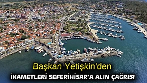 Başkan Yetişkin'den İkametleri Seferihisar’a alın çağrısı