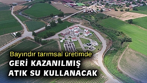Bayındır tarımsal üretimde geri kazanılmış atık su kullanacak