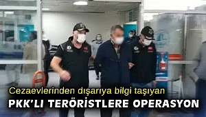 Cezaevlerinden dışarıya bilgi taşıyan PKK'lı teröristlere operasyon