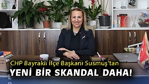 CHP Bayraklı İlçe Başkanı Susmuş'tan yeni bir skandal daha!