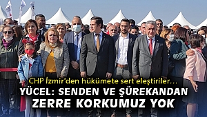 CHP İzmir'den hükümete sert eleştiriler… Yücel: Senden ve şürekandan zerre korkumuz yok