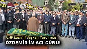 CHP İzmir İl Başkan Yardımcısı Özdemir'in acı günü!