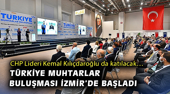 CHP Lideri Kemal Kılıçdaroğlu da katılacak… Türkiye Muhtarlar Buluşması İzmir'de başladı