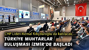 CHP Lideri Kemal Kılıçdaroğlu da katılacak… Türkiye Muhtarlar Buluşması İzmir'de başladı
