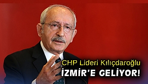 CHP Lideri Kılıçdaroğlu İzmir’e geliyor!