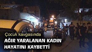 Çocuk kavgasında ağır yaralanan kadın hayatını kaybetti