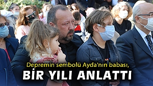 Depremin sembolü Ayda'nın babası, bir yılı anlattı
