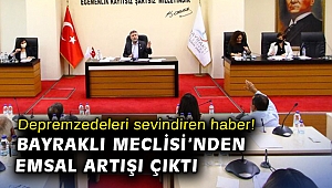 Depremzedeleri sevindiren haber! Bayraklı Meclisi'nden emsal artışı çıktı