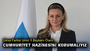 Deva Partisi İzmir İl Başkanı Ösen: Cumhuriyet hazinesini korumalıyız