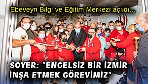 Ebeveyn Bilgi ve Eğitim Merkezi açıldı… Soyer: “Engelsiz bir İzmir inşa etmek bizim asli görevimiz”