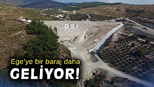 Ege’ye bir baraj daha geliyor!