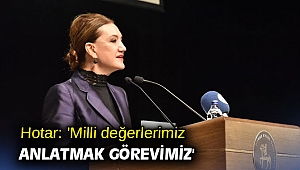 Hotar: 'Milli değerlerimiz anlatmak görevimiz'