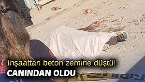 İnşaattan beton zemine düştü! Canından oldu