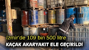 İzmir’de 109 bin 500 litre kaçak akaryakıt ele geçirildi