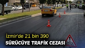 İzmir'de 21 bin 390 sürücüye trafik cezası