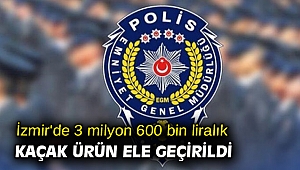 İzmir'de 3 milyon 600 bin liralık kaçak ürün ele geçirildi