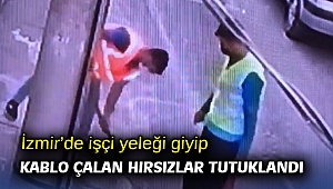 İzmir'de işçi yeleği giyip kablo çalan hırsızlar tutuklandı