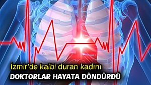 İzmir'de kalbi duran kadını doktorlar hayata döndürdü