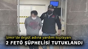 İzmir’de örgüt adına yardım toplayan 2 FETÖ şüphelisi tutuklandı
