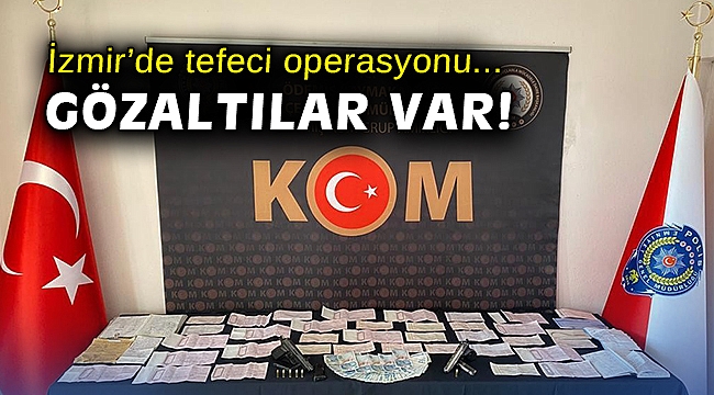 İzmir’de tefeci operasyonu!